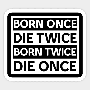 BORN ONCE DIE TWICE BORN TWICE DIE ONCE IN WHITE Sticker